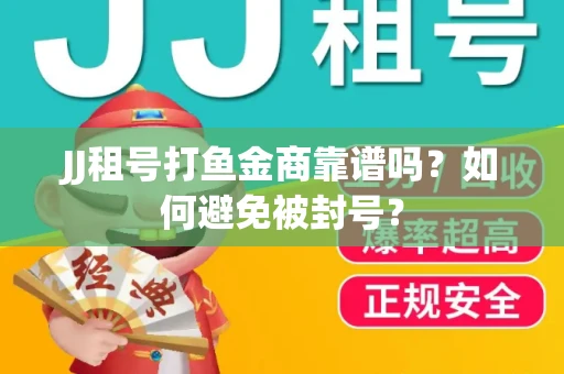 JJ租号打鱼金商靠谱吗？如何避免被封号？