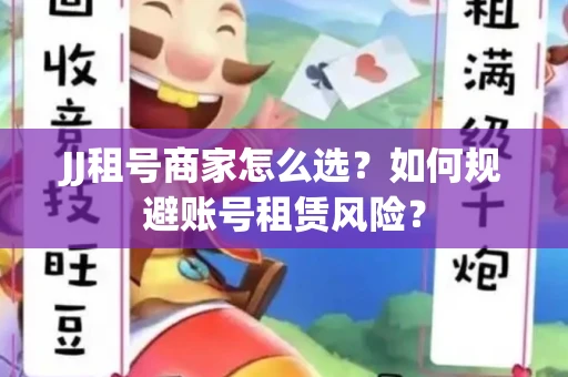 JJ租号商家怎么选？如何规避账号租赁风险？